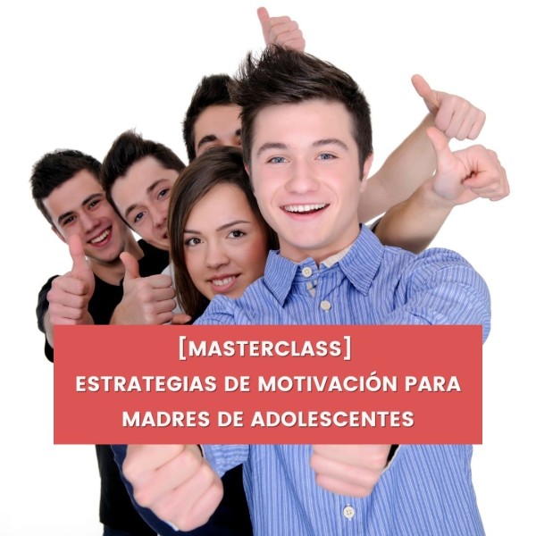 [MASTERCLASS] ESTRATEGIAS DE MOTIVACIÓN PARA MADRES DE ADOLESCENTES