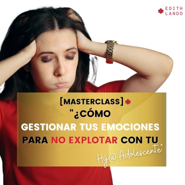 [MASTERCLASS] ¿CÓMO GESTIONAR TUS EMOCIONES PARA NO EXPLOTAR CON TUHIJ@ ADOLESCENTE?