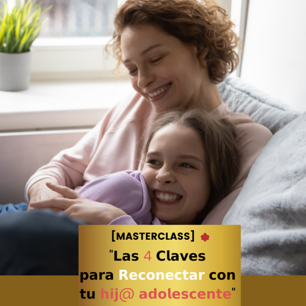 [MASTERCLASS] LAS 4 CLAVES PARA RECONECTAR CON TU HIJ@ ADOLESCENTE- COMUNICACIÓN